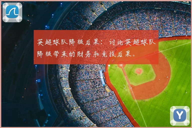 英超球队降级后果：讨论英超球队降级带来的财务和竞技后果。