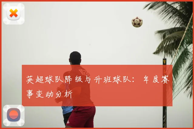 英超球队降级与升班球队：年度赛事变动分析