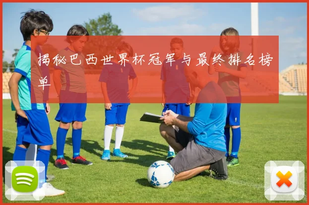 揭秘巴西世界杯冠军与最终排名榜单